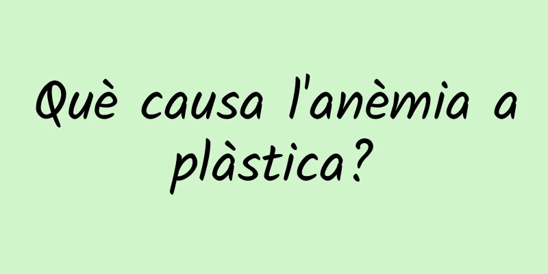 Què causa l'anèmia aplàstica?
