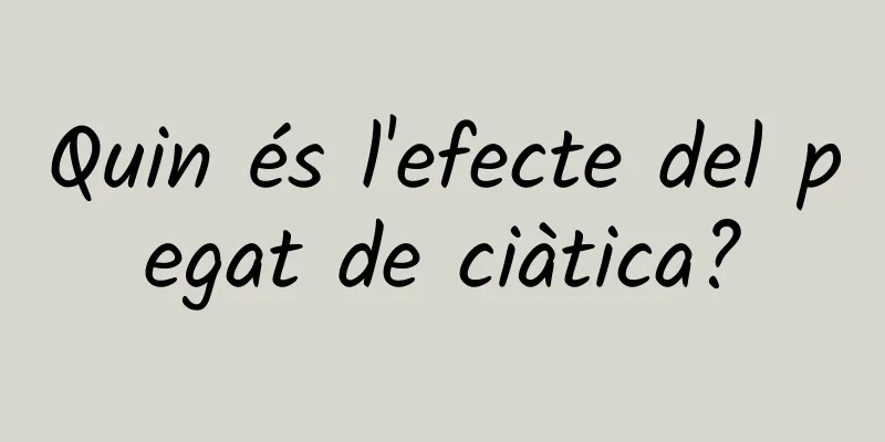 Quin és l'efecte del pegat de ciàtica?