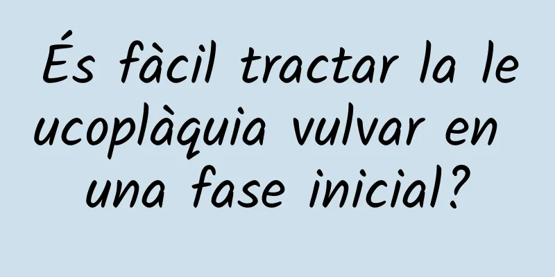 És fàcil tractar la leucoplàquia vulvar en una fase inicial?