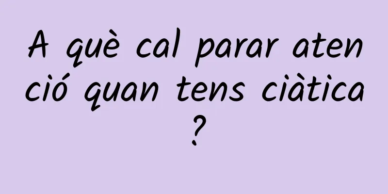 A què cal parar atenció quan tens ciàtica?