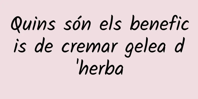 Quins són els beneficis de cremar gelea d'herba