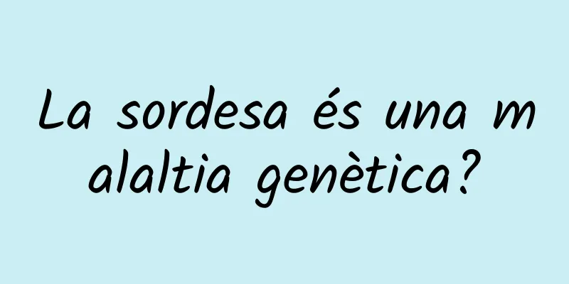 La sordesa és una malaltia genètica?