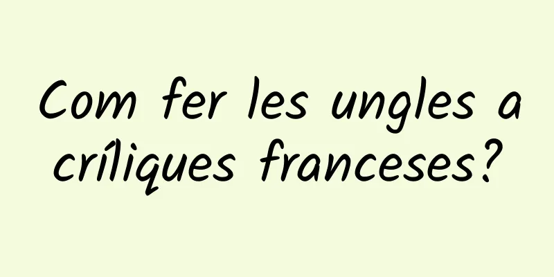 Com fer les ungles acríliques franceses?