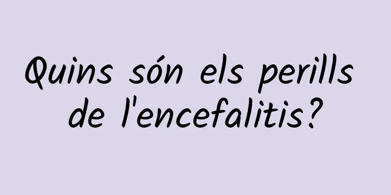 Quins són els perills de l'encefalitis?