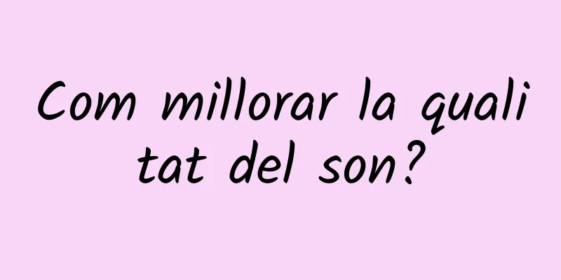 Com millorar la qualitat del son?