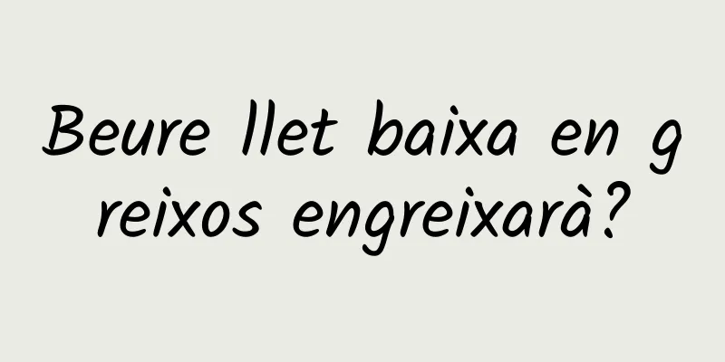 Beure llet baixa en greixos engreixarà?