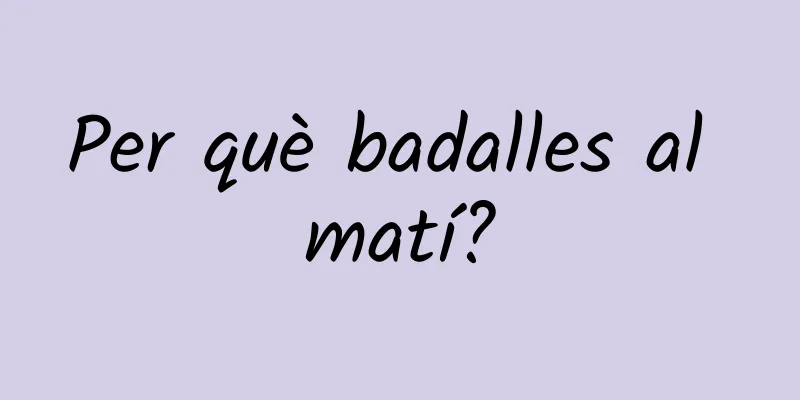 Per què badalles al matí?