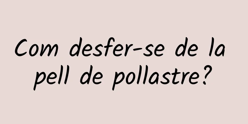 Com desfer-se de la pell de pollastre?