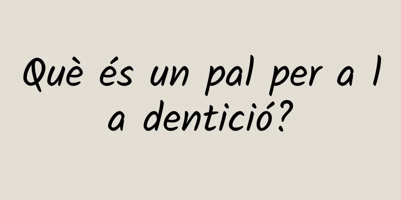 Què és un pal per a la dentició?