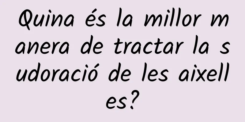 Quina és la millor manera de tractar la sudoració de les aixelles?