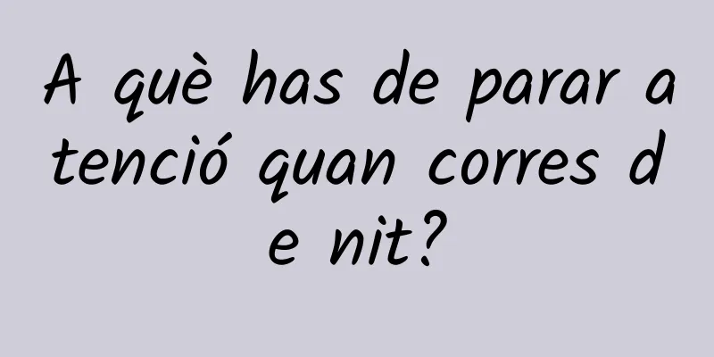 A què has de parar atenció quan corres de nit?