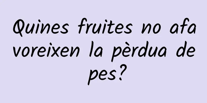 Quines fruites no afavoreixen la pèrdua de pes?