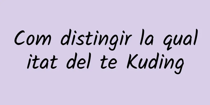 Com distingir la qualitat del te Kuding