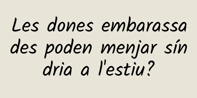 Les dones embarassades poden menjar síndria a l'estiu?