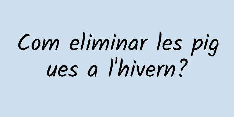 Com eliminar les pigues a l'hivern?