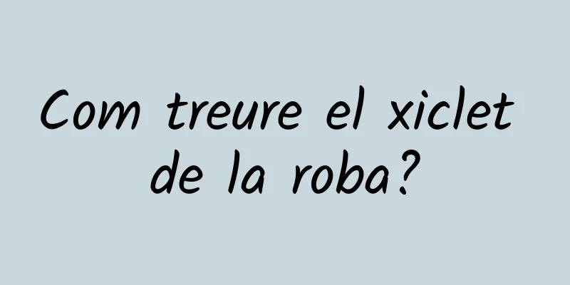 Com treure el xiclet de la roba?