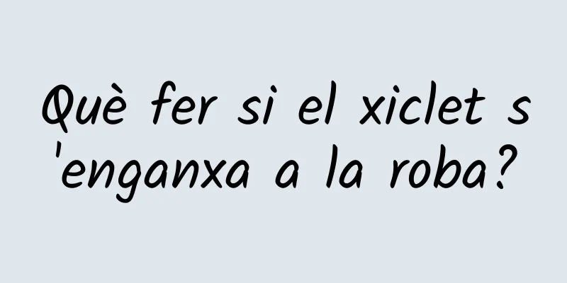 Què fer si el xiclet s'enganxa a la roba?