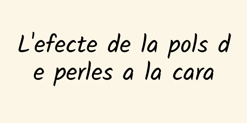 L'efecte de la pols de perles a la cara