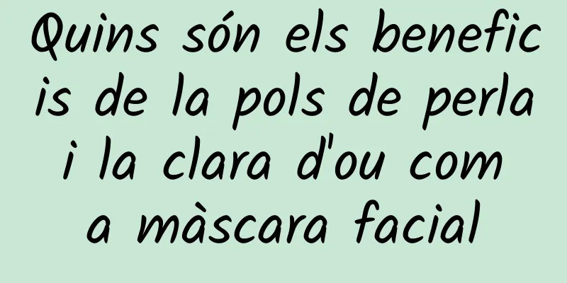 Quins són els beneficis de la pols de perla i la clara d'ou com a màscara facial