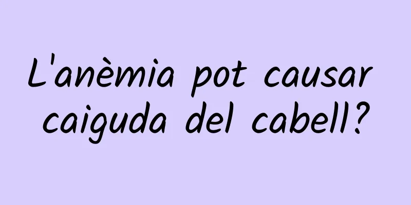 L'anèmia pot causar caiguda del cabell?