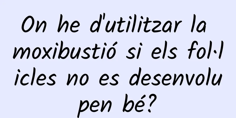 On he d'utilitzar la moxibustió si els fol·licles no es desenvolupen bé?