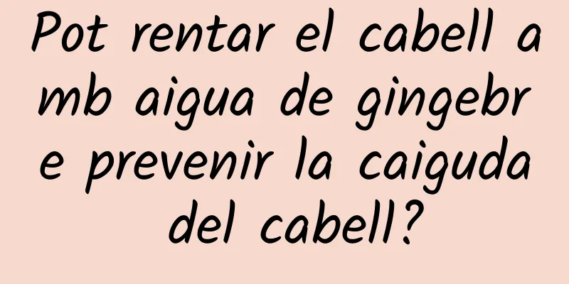 Pot rentar el cabell amb aigua de gingebre prevenir la caiguda del cabell?