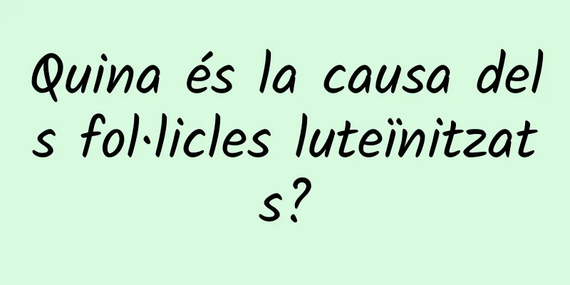 Quina és la causa dels fol·licles luteïnitzats?