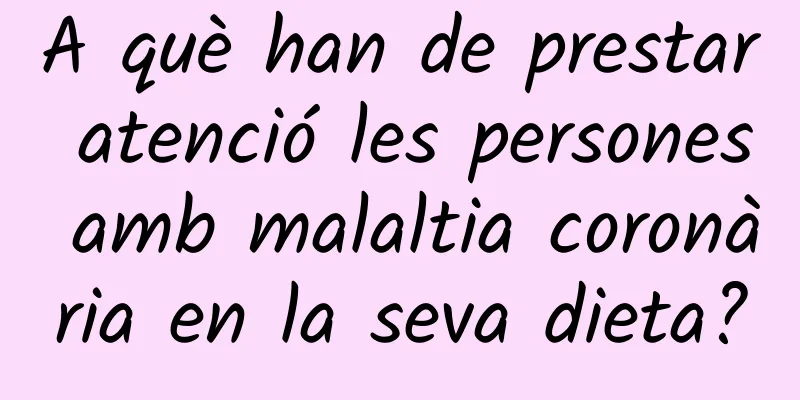 A què han de prestar atenció les persones amb malaltia coronària en la seva dieta?
