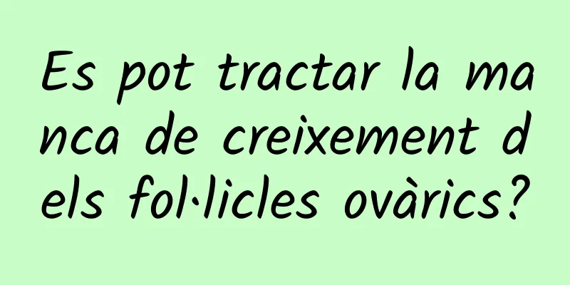 Es pot tractar la manca de creixement dels fol·licles ovàrics?