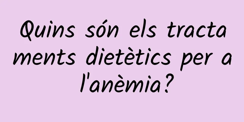 Quins són els tractaments dietètics per a l'anèmia?