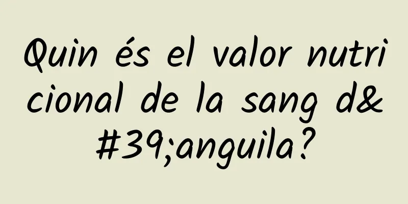Quin és el valor nutricional de la sang d'anguila?
