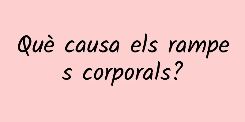Què causa els rampes corporals?