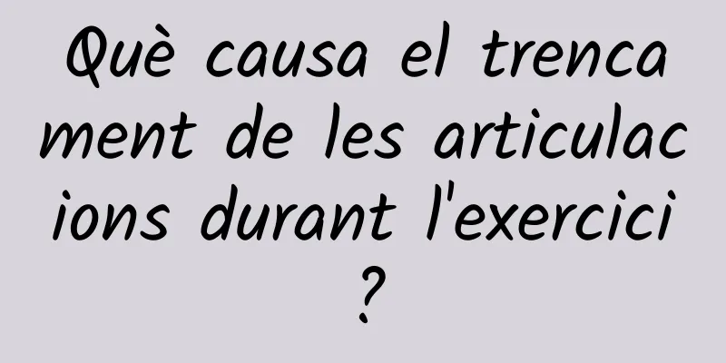 Què causa el trencament de les articulacions durant l'exercici?