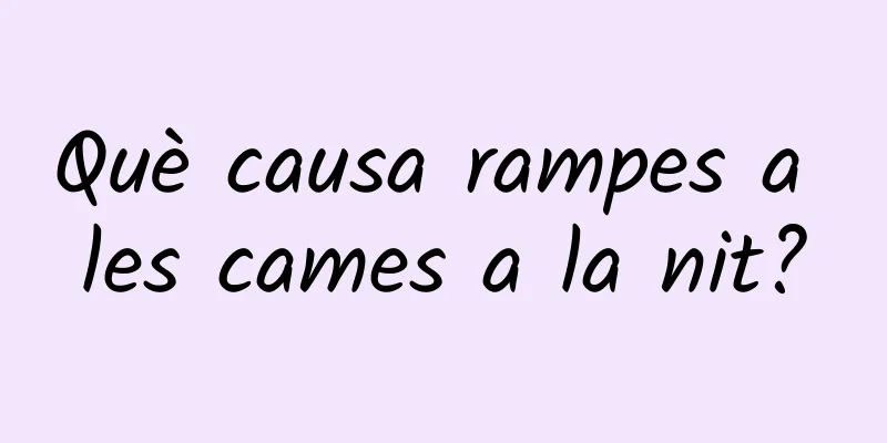 Què causa rampes a les cames a la nit?