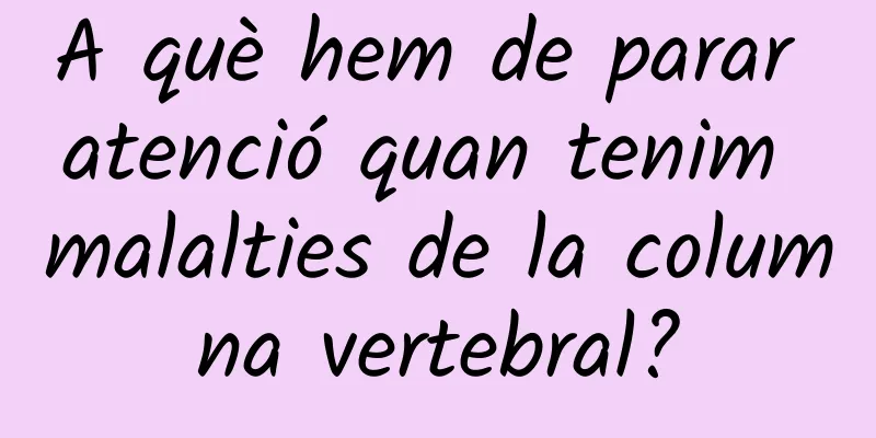 A què hem de parar atenció quan tenim malalties de la columna vertebral?