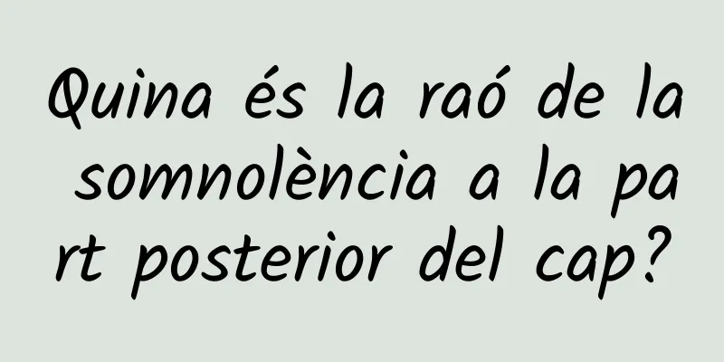 Quina és la raó de la somnolència a la part posterior del cap?