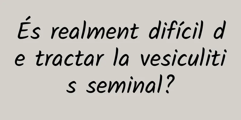 És realment difícil de tractar la vesiculitis seminal?