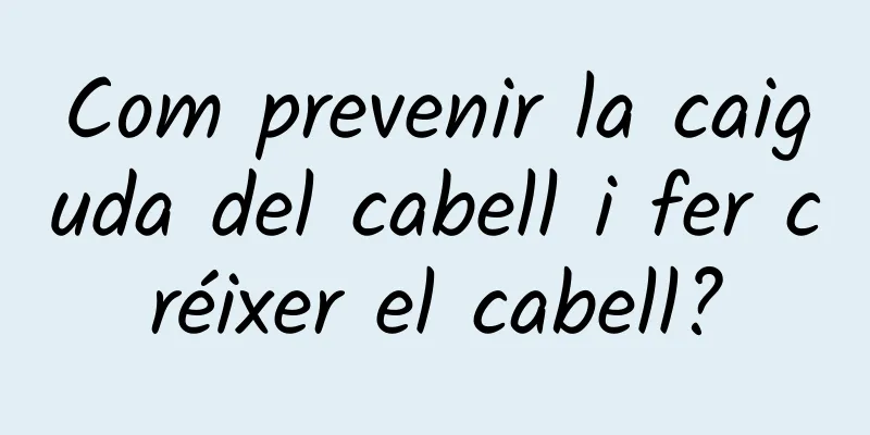 Com prevenir la caiguda del cabell i fer créixer el cabell?