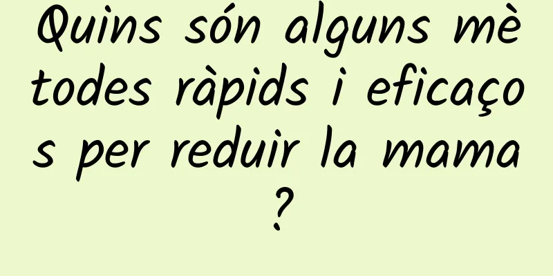 Quins són alguns mètodes ràpids i eficaços per reduir la mama?