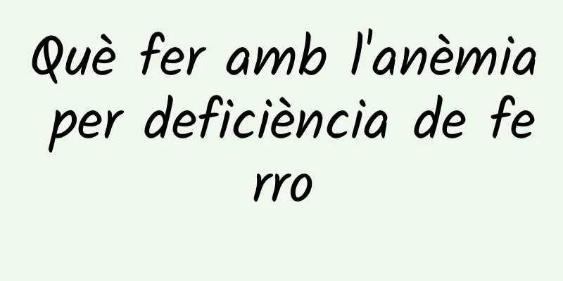 Què fer amb l'anèmia per deficiència de ferro