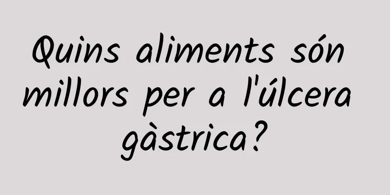 Quins aliments són millors per a l'úlcera gàstrica?