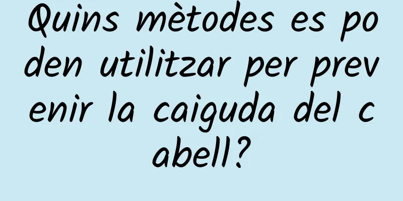 Quins mètodes es poden utilitzar per prevenir la caiguda del cabell?