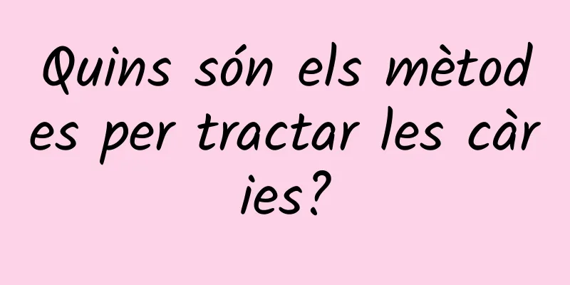 Quins són els mètodes per tractar les càries?