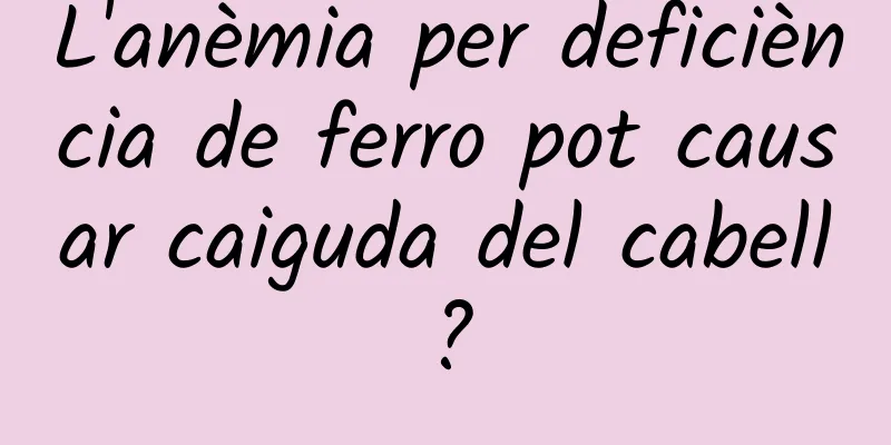 L'anèmia per deficiència de ferro pot causar caiguda del cabell?