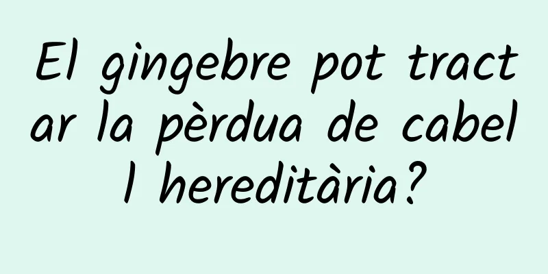 El gingebre pot tractar la pèrdua de cabell hereditària?