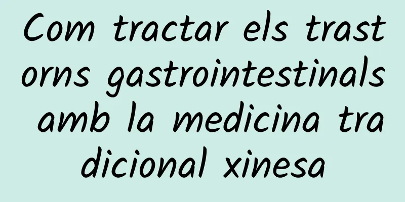 Com tractar els trastorns gastrointestinals amb la medicina tradicional xinesa