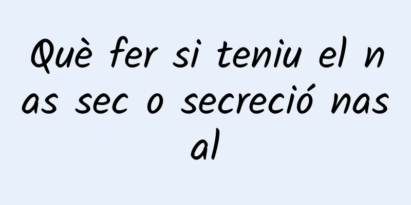 Què fer si teniu el nas sec o secreció nasal