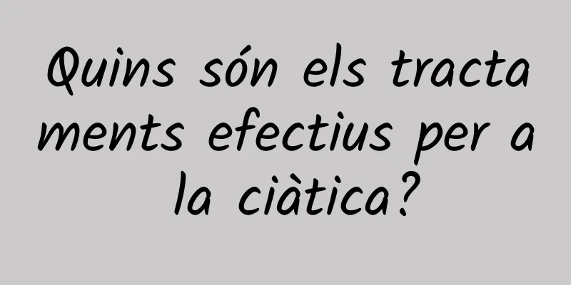 Quins són els tractaments efectius per a la ciàtica?