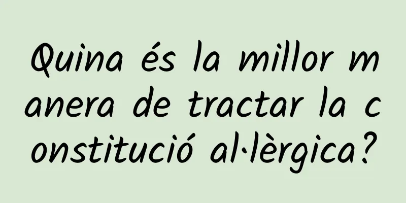 Quina és la millor manera de tractar la constitució al·lèrgica?