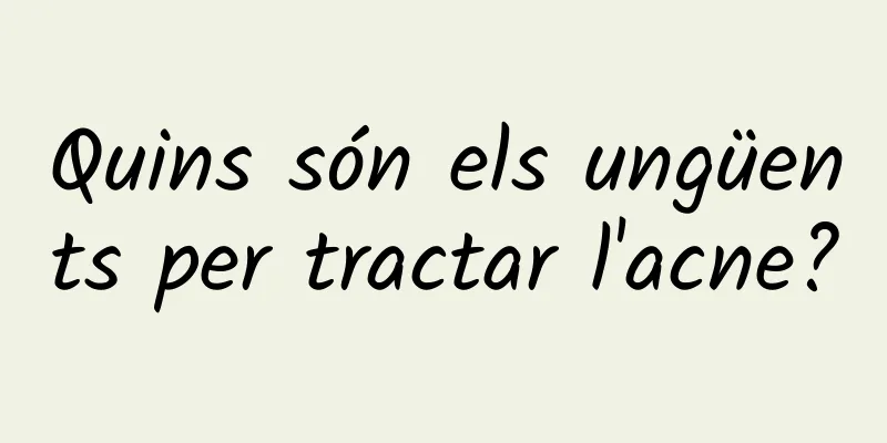 Quins són els ungüents per tractar l'acne?